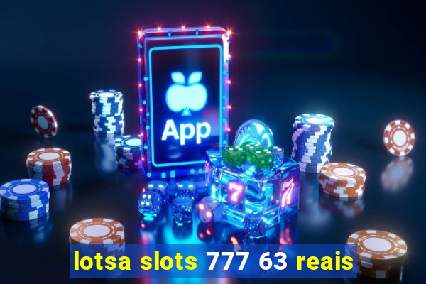 lotsa slots 777 63 reais